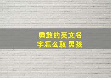 勇敢的英文名字怎么取 男孩